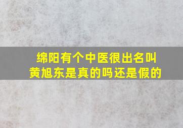 绵阳有个中医很出名叫黄旭东是真的吗还是假的