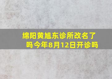 绵阳黄旭东诊所改名了吗今年8月12日开诊吗