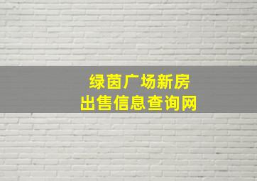 绿茵广场新房出售信息查询网