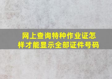 网上查询特种作业证怎样才能显示全部证件号码