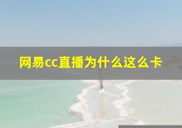 网易cc直播为什么这么卡