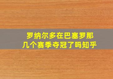 罗纳尔多在巴塞罗那几个赛季夺冠了吗知乎