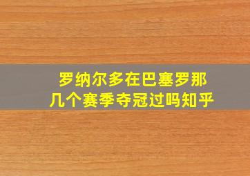 罗纳尔多在巴塞罗那几个赛季夺冠过吗知乎