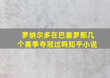 罗纳尔多在巴塞罗那几个赛季夺冠过吗知乎小说