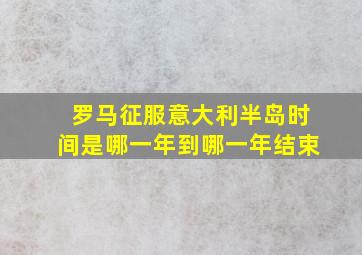 罗马征服意大利半岛时间是哪一年到哪一年结束