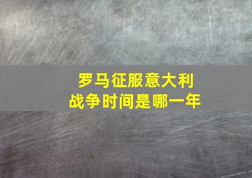 罗马征服意大利战争时间是哪一年