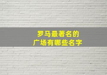 罗马最著名的广场有哪些名字