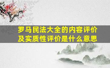 罗马民法大全的内容评价及实质性评价是什么意思