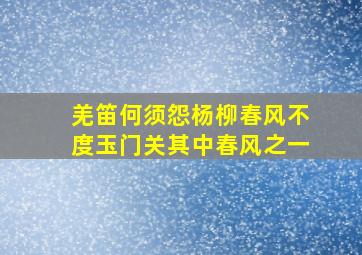 羌笛何须怨杨柳春风不度玉门关其中春风之一