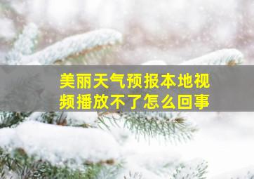 美丽天气预报本地视频播放不了怎么回事