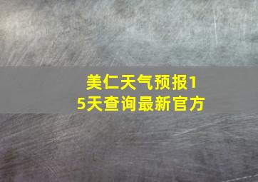 美仁天气预报15天查询最新官方