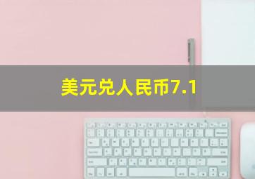 美元兑人民币7.1