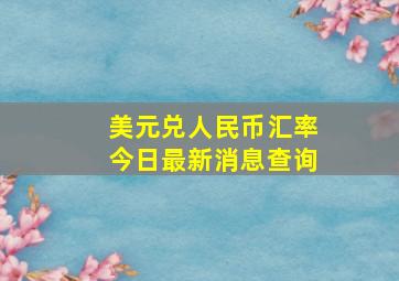 美元兑人民币汇率今日最新消息查询