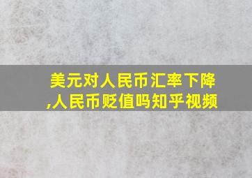 美元对人民币汇率下降,人民币贬值吗知乎视频