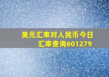 美元汇率对人民币今日汇率查询601279