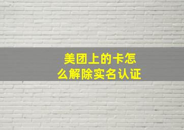 美团上的卡怎么解除实名认证