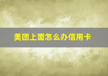 美团上面怎么办信用卡