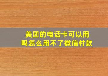 美团的电话卡可以用吗怎么用不了微信付款