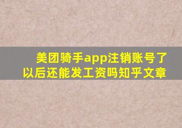 美团骑手app注销账号了以后还能发工资吗知乎文章