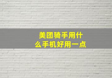 美团骑手用什么手机好用一点