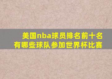 美国nba球员排名前十名有哪些球队参加世界杯比赛