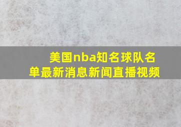 美国nba知名球队名单最新消息新闻直播视频