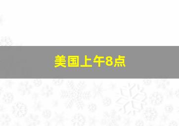 美国上午8点