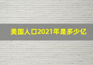 美国人口2021年是多少亿