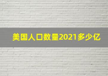 美国人口数量2021多少亿