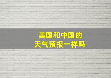 美国和中国的天气预报一样吗