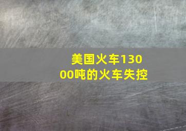 美国火车13000吨的火车失控