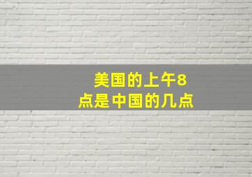 美国的上午8点是中国的几点