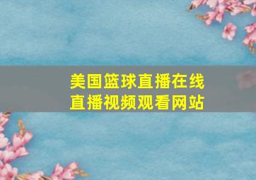 美国篮球直播在线直播视频观看网站