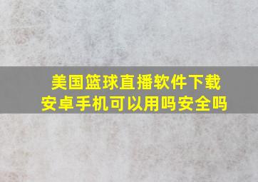 美国篮球直播软件下载安卓手机可以用吗安全吗