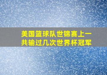 美国篮球队世锦赛上一共输过几次世界杯冠军