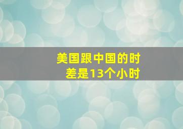 美国跟中国的时差是13个小时