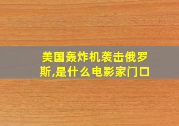 美国轰炸机袭击俄罗斯,是什么电影家门口