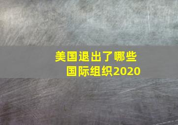 美国退出了哪些国际组织2020