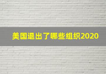 美国退出了哪些组织2020