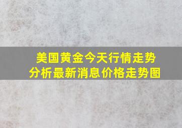 美国黄金今天行情走势分析最新消息价格走势图