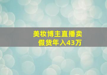 美妆博主直播卖假货年入43万