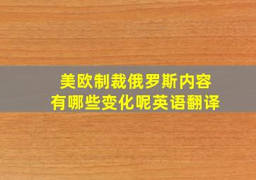 美欧制裁俄罗斯内容有哪些变化呢英语翻译