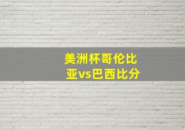 美洲杯哥伦比亚vs巴西比分