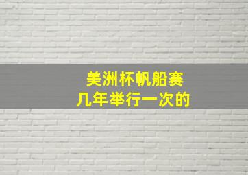 美洲杯帆船赛几年举行一次的