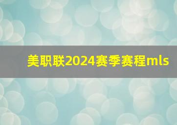 美职联2024赛季赛程mls