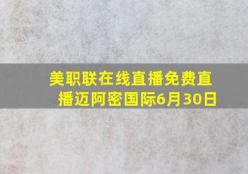 美职联在线直播免费直播迈阿密国际6月30日