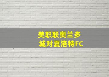 美职联奥兰多城对夏洛特FC