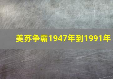 美苏争霸1947年到1991年