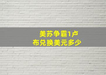 美苏争霸1卢布兑换美元多少