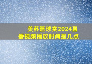 美苏篮球赛2024直播视频播放时间是几点